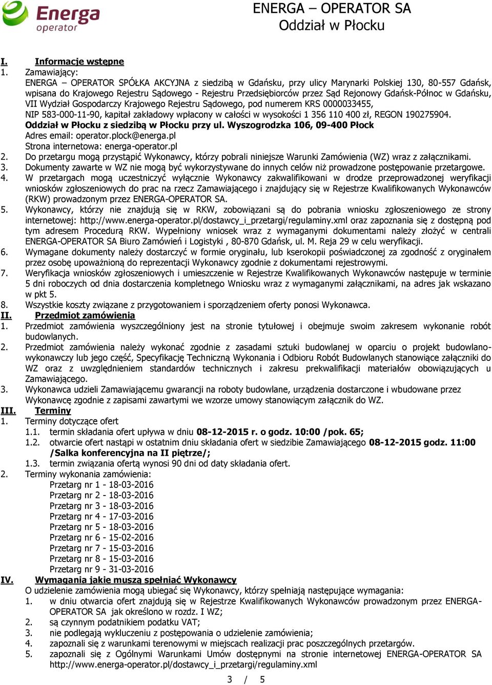 Rejonowy Gdańsk-Północ w Gdańsku, VII Wydział Gospodarczy Krajowego Rejestru Sądowego, pod numerem KRS 0000033455, NIP 583-000-11-90, kapitał zakładowy wpłacony w całości w wysokości 1 356 110 400