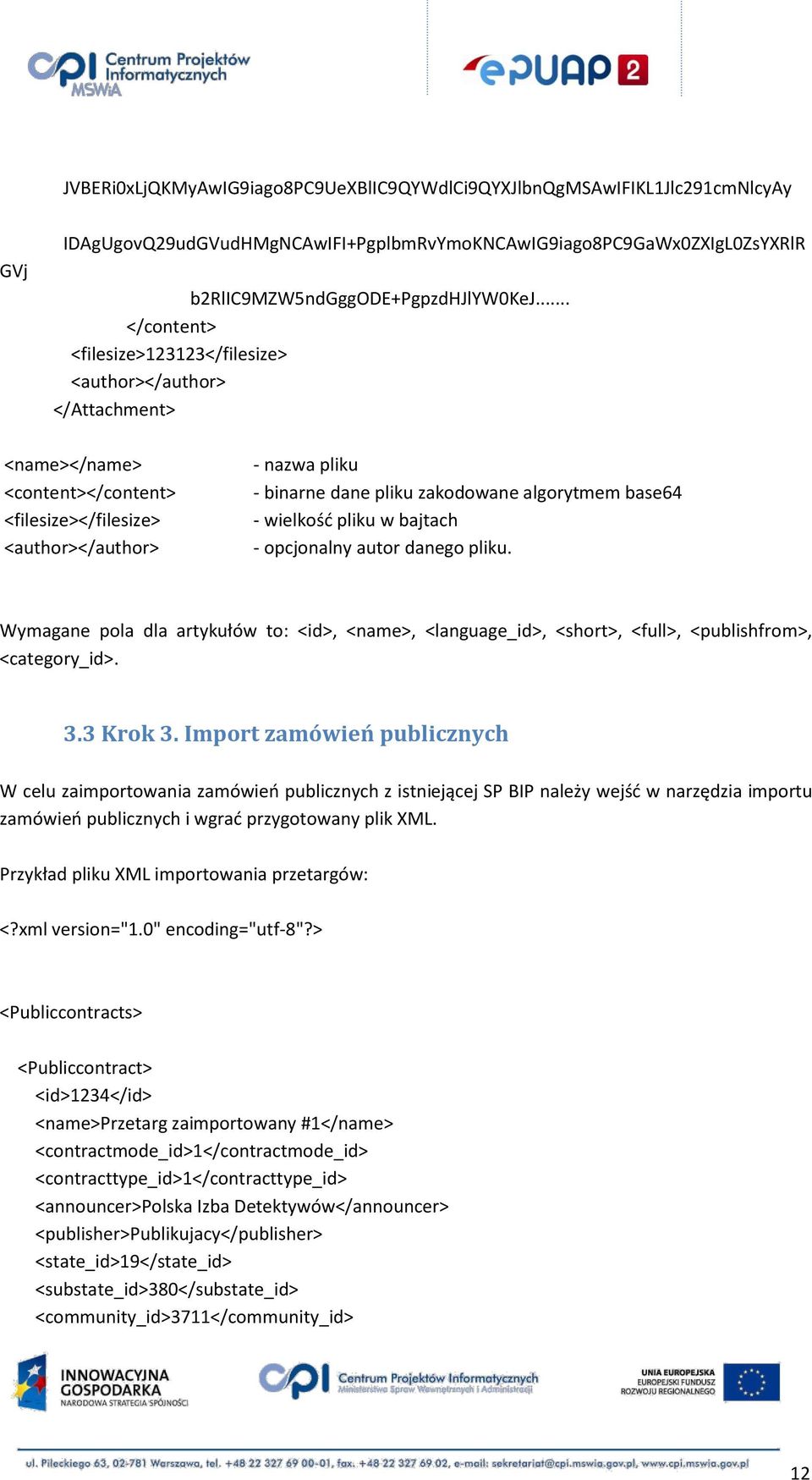 algorytmem base64 - wielkośd pliku w bajtach - opcjonalny autor danego pliku. Wymagane pola dla artykułów to: <id>, <name>, <language_id>, <short>, <full>, <publishfrom>, <category_id>. 3.3 Krok 3.