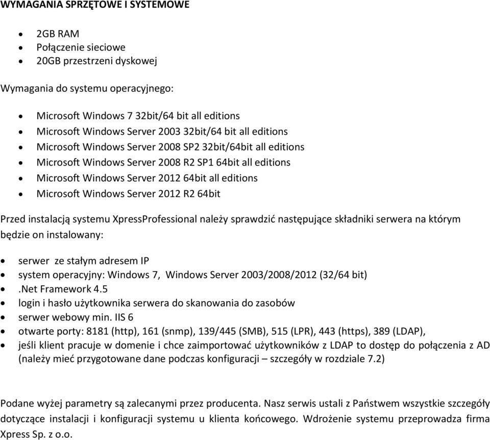 Windows Server 2012 R2 64bit Przed instalacją systemu XpressProfessional należy sprawdzić następujące składniki serwera na którym będzie on instalowany: serwer ze stałym adresem IP system operacyjny: