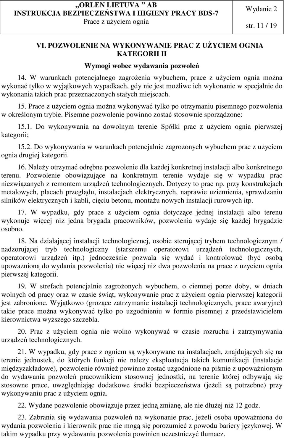 przeznaczonych stałych miejscach. 15. można wykonywać tylko po otrzymaniu pisemnego pozwolenia w określonym trybie. Pisemne pozwolenie powinno zostać stosownie sporządzone: 15.1. Do wykonywania na dowolnym terenie Spółki prac z użyciem ognia pierwszej kategorii; 15.