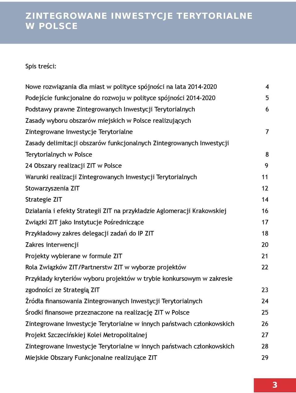 Zintegrowanych Inwestycji Terytorialnych w Polsce 8 24 Obszary realizacji ZIT w Polsce 9 Warunki realizacji Zintegrowanych Inwestycji Terytorialnych 11 Stowarzyszenia ZIT 12 Strategie ZIT 14