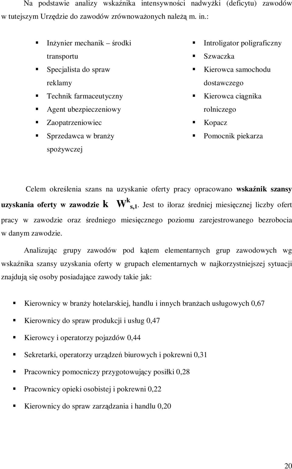 : Inżynier mechanik środki Introligator poligraficzny transportu Szwaczka Specjalista do spraw Kierowca samochodu reklamy dostawczego Technik farmaceutyczny Kierowca ciągnika Agent ubezpieczeniowy