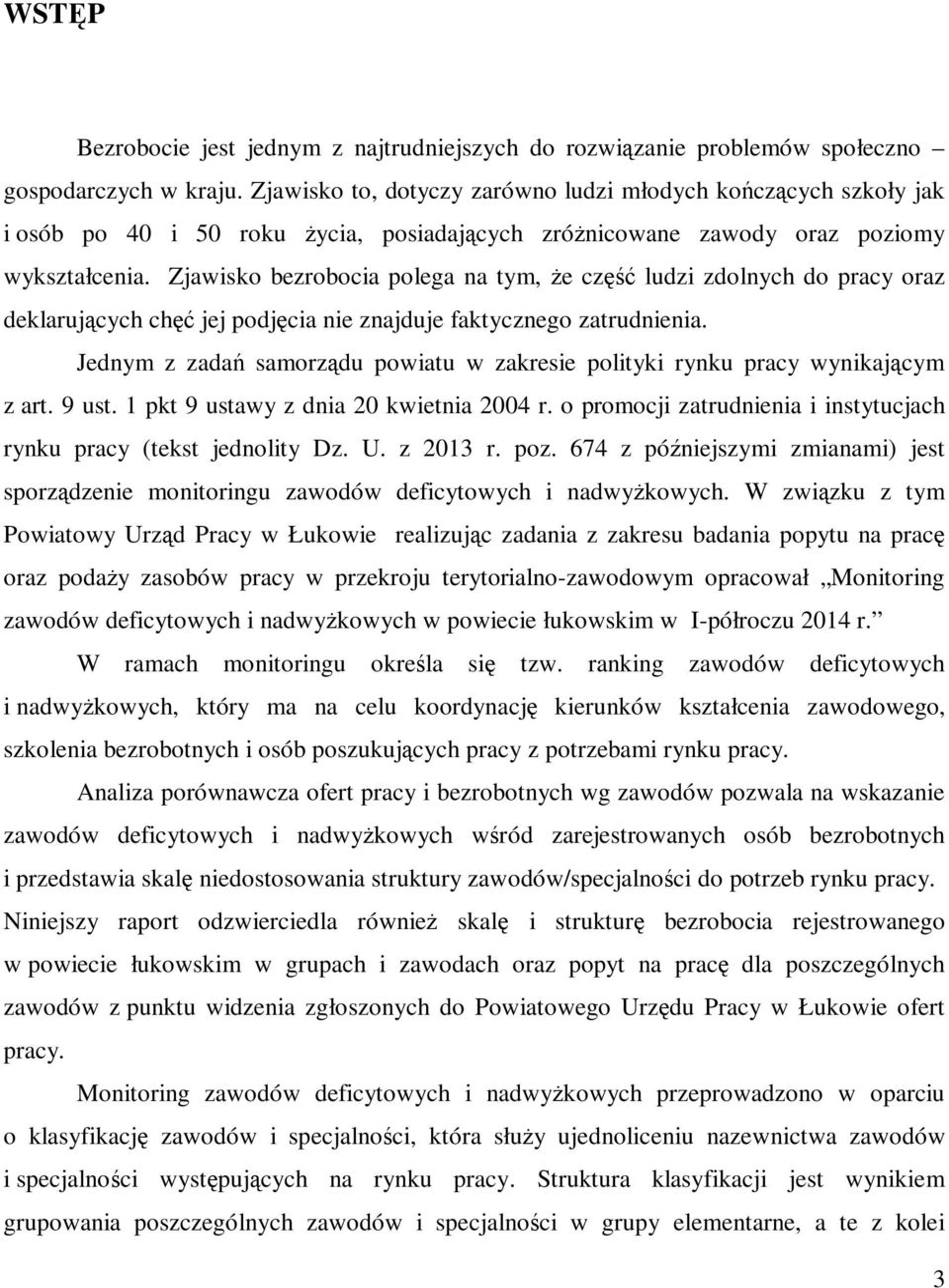 Zjawisko bezrobocia polega na tym, że część ludzi zdolnych do pracy oraz deklarujących chęć jej podjęcia nie znajduje faktycznego zatrudnienia.
