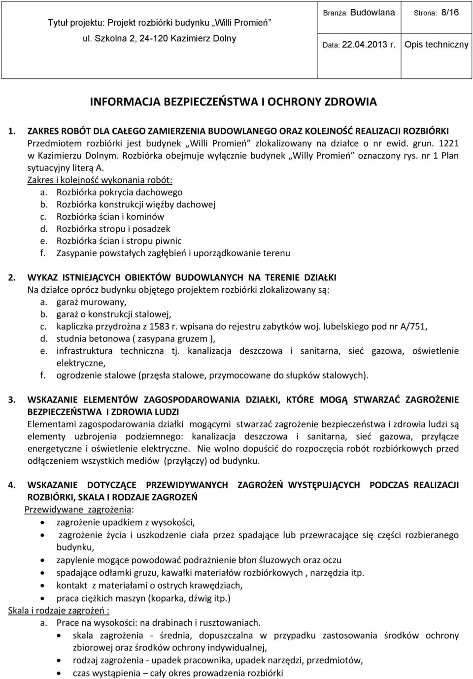 Rozbiórka obejmuje wyłącznie budynek Willy Promień oznaczony rys. nr 1 Plan sytuacyjny literą A. Zakres i kolejność wykonania robót: a. Rozbiórka pokrycia dachowego b.