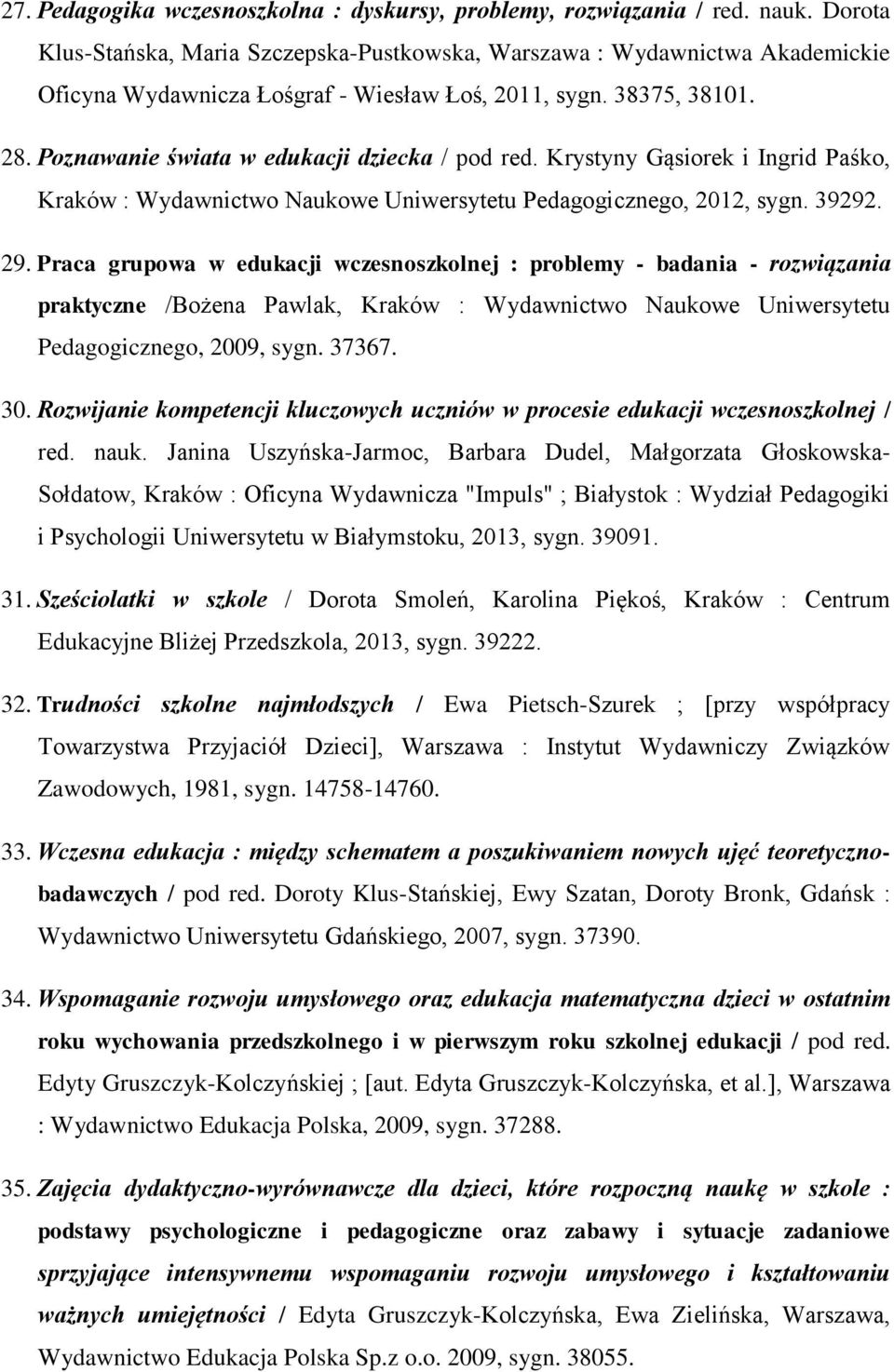 Poznawanie świata w edukacji dziecka / pod red. Krystyny Gąsiorek i Ingrid Paśko, Kraków : Wydawnictwo Naukowe Uniwersytetu Pedagogicznego, 2012, sygn. 39292. 29.