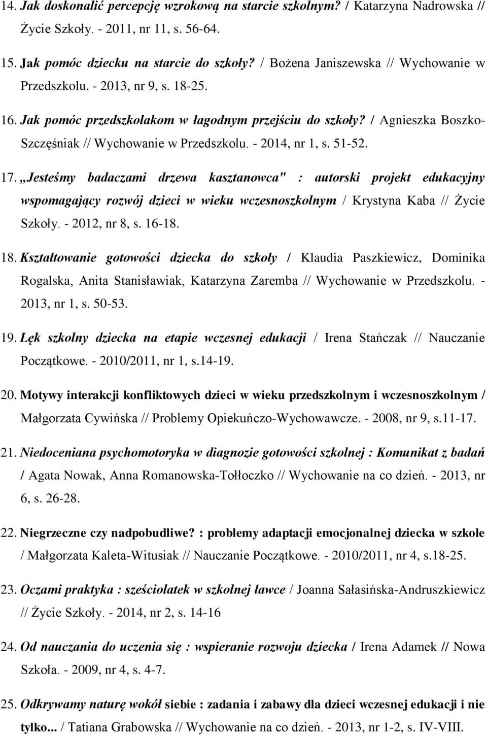 - 2014, nr 1, s. 51-52. 17. Jesteśmy badaczami drzewa kasztanowca" : autorski projekt edukacyjny wspomagający rozwój dzieci w wieku wczesnoszkolnym / Krystyna Kaba // Życie Szkoły. - 2012, nr 8, s.