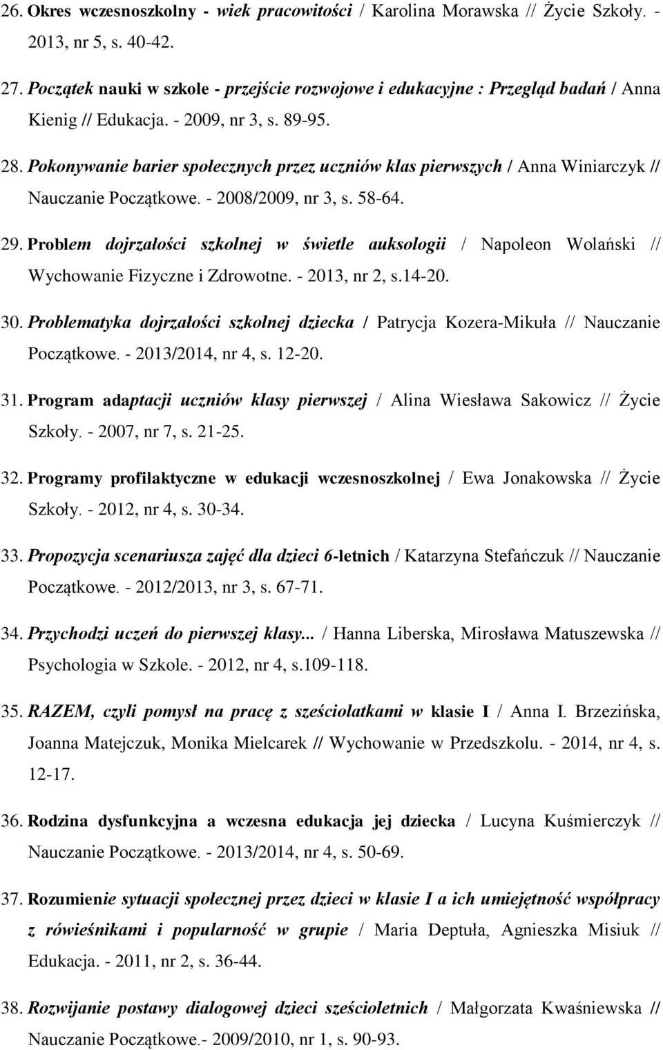 Pokonywanie barier społecznych przez uczniów klas pierwszych / Anna Winiarczyk // Nauczanie Początkowe. - 2008/2009, nr 3, s. 58-64. 29.