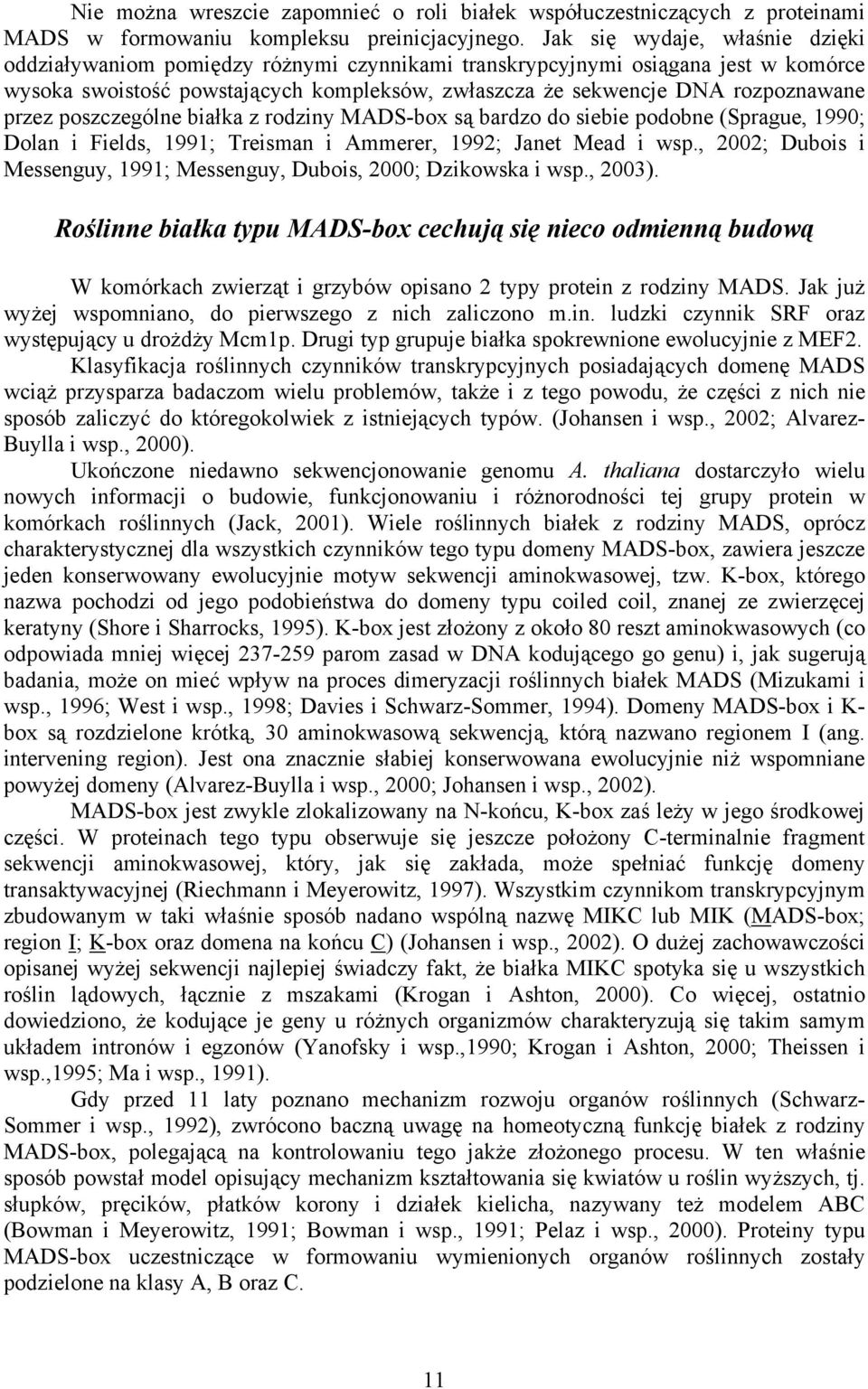 przez poszczególne białka z rodziny MADS-box są bardzo do siebie podobne (Sprague, 1990; Dolan i Fields, 1991; Treisman i Ammerer, 1992; Janet Mead i wsp.