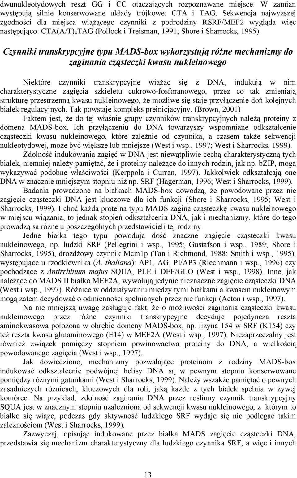 Czynniki transkrypcyjne typu MADS-box wykorzystują różne mechanizmy do zaginania cząsteczki kwasu nukleinowego Niektóre czynniki transkrypcyjne wiążąc się z DNA, indukują w nim charakterystyczne