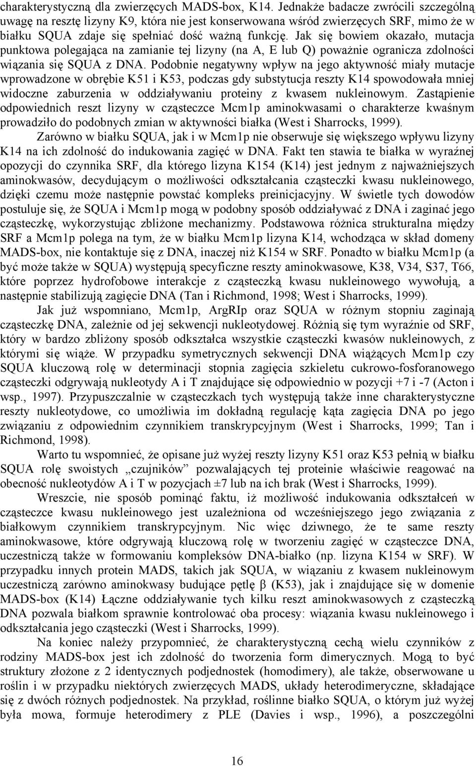 Jak się bowiem okazało, mutacja punktowa polegająca na zamianie tej lizyny (na A, E lub Q) poważnie ogranicza zdolności wiązania się SQUA z DNA.