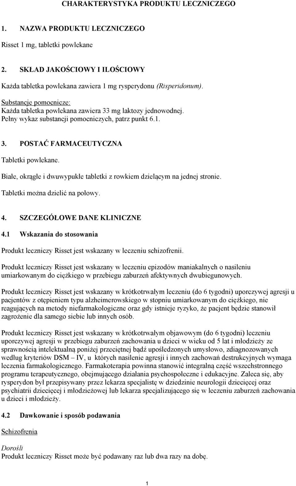 Białe, okrągłe i dwuwypukłe tabletki z rowkiem dzielącym na jednej stronie. Tabletki można dzielić na połowy. 4. SZCZEGÓŁOWE DANE KLINICZNE 4.