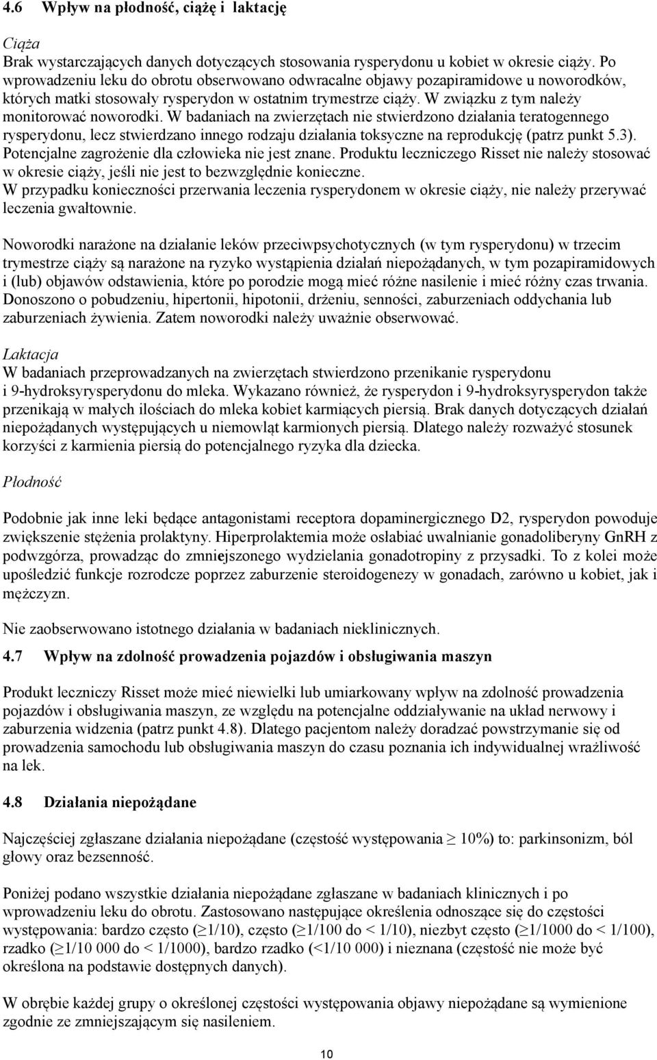 W badaniach na zwierzętach nie stwierdzono działania teratogennego rysperydonu, lecz stwierdzano innego rodzaju działania toksyczne na reprodukcję (patrz punkt 5.3).