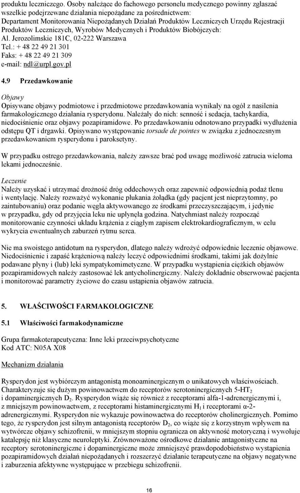 Urzędu Rejestracji Produktów Leczniczych, Wyrobów Medycznych i Produktów Biobójczych: Al. Jerozolimskie 181C, 02-222 Warszawa Tel.: + 48 22 49 21 301 Faks: + 48 22 49 21 309 e-mail: ndl@urpl.gov.pl 4.