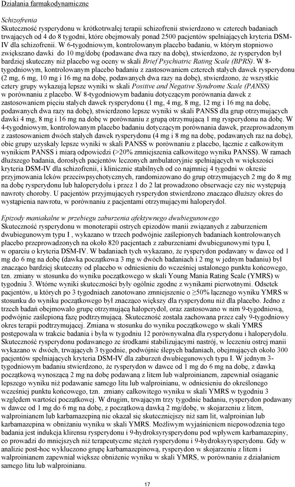 W 6-tygodniowym, kontrolowanym placebo badaniu, w którym stopniowo zwiększano dawki do 10 mg/dobę (podawane dwa razy na dobę), stwierdzono, że rysperydon był bardziej skuteczny niż placebo wg oceny w