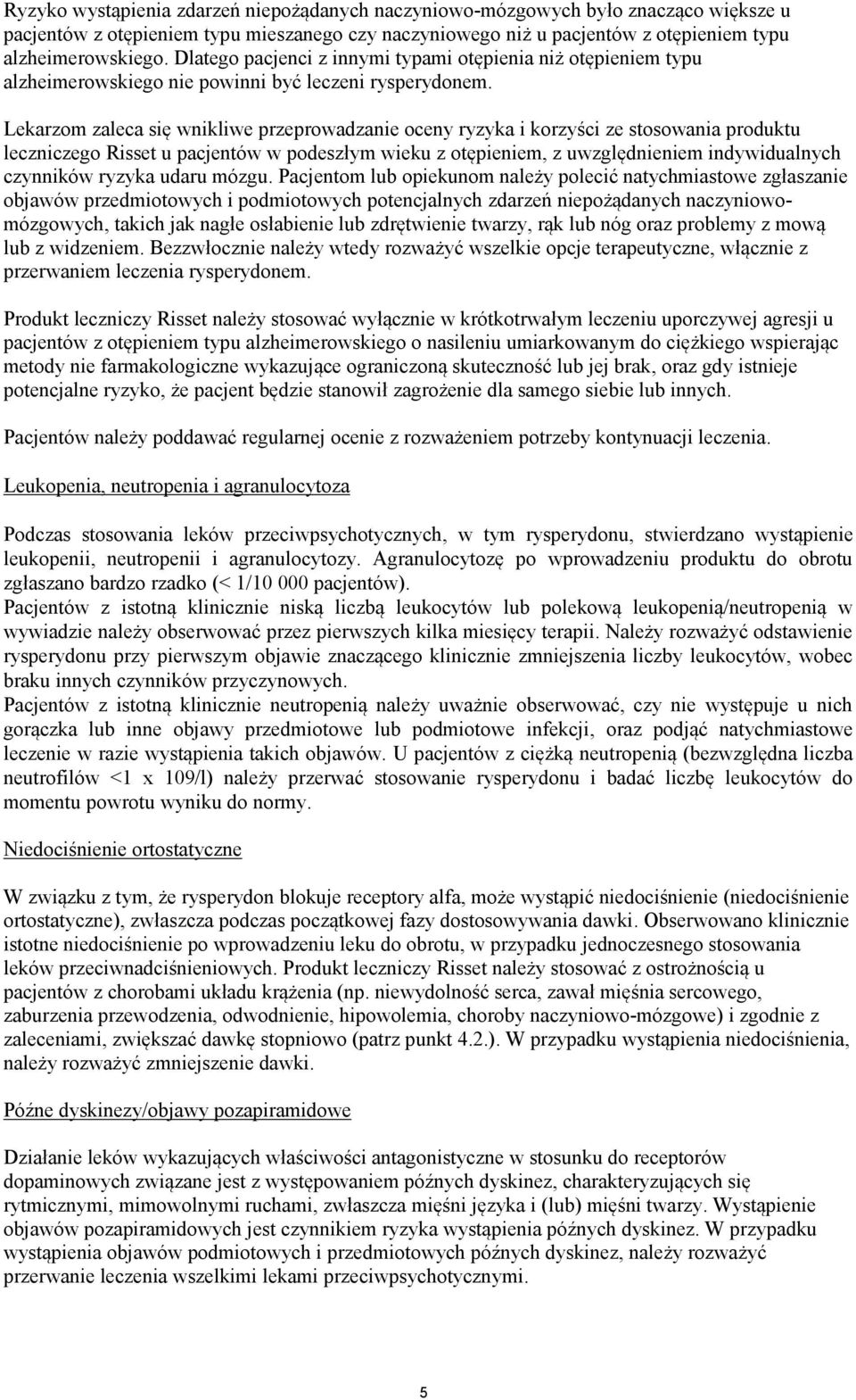 Lekarzom zaleca się wnikliwe przeprowadzanie oceny ryzyka i korzyści ze stosowania produktu leczniczego Risset u pacjentów w podeszłym wieku z otępieniem, z uwzględnieniem indywidualnych czynników