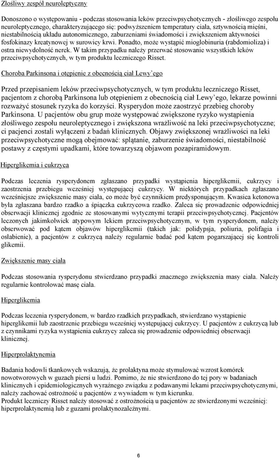 Ponadto, może wystąpić mioglobinuria (rabdomioliza) i ostra niewydolność nerek. W takim przypadku należy przerwać stosowanie wszystkich leków przeciwpsychotycznych, w tym produktu leczniczego Risset.