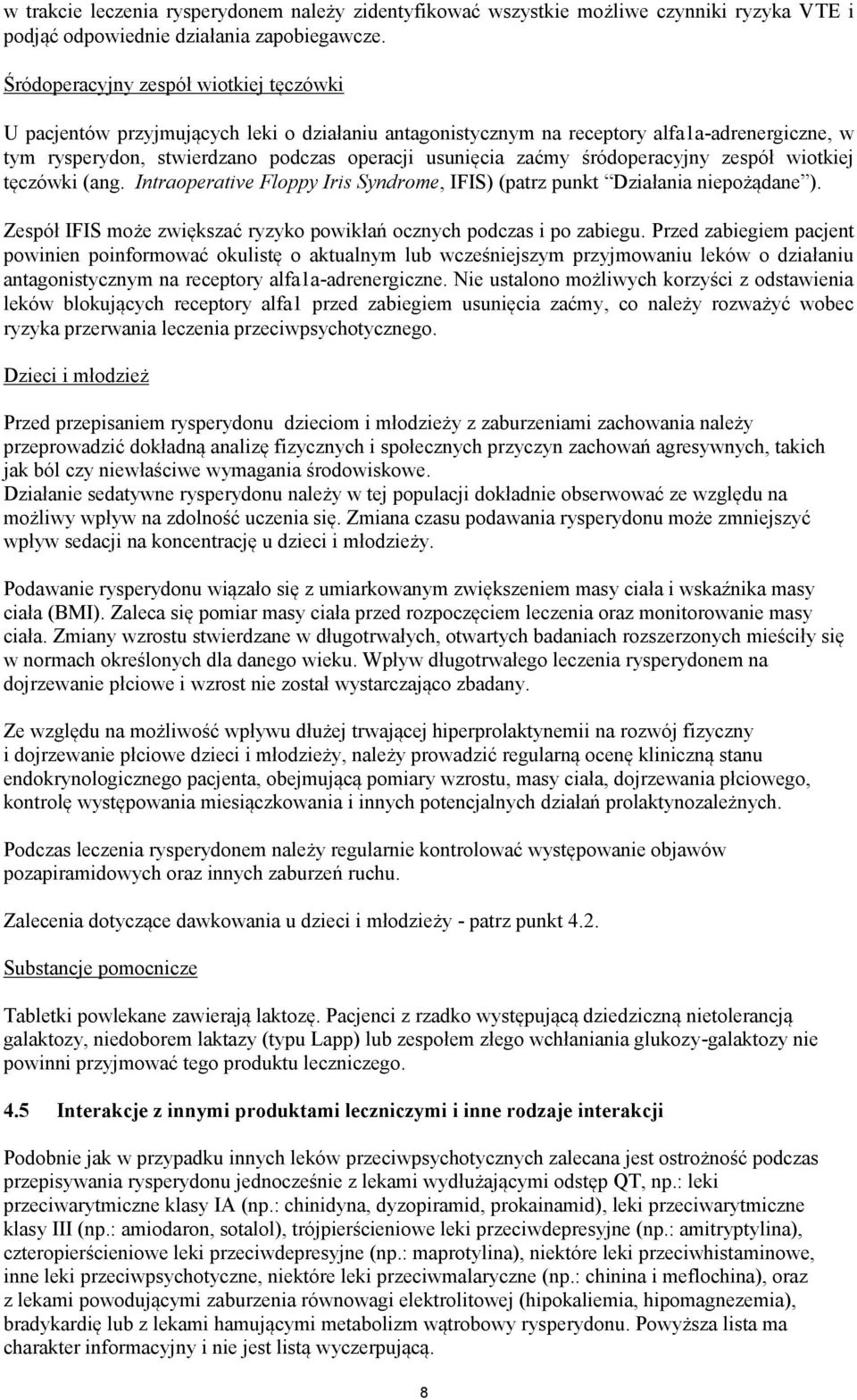 śródoperacyjny zespół wiotkiej tęczówki (ang. Intraoperative Floppy Iris Syndrome, IFIS) (patrz punkt Działania niepożądane ). Zespół IFIS może zwiększać ryzyko powikłań ocznych podczas i po zabiegu.