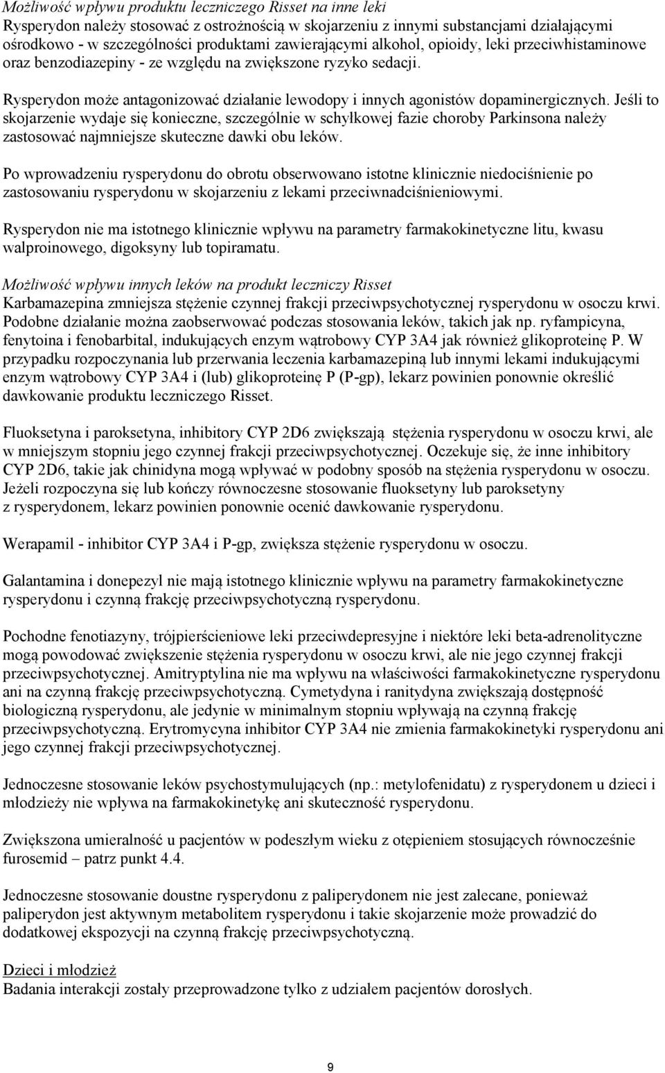 Rysperydon może antagonizować działanie lewodopy i innych agonistów dopaminergicznych.