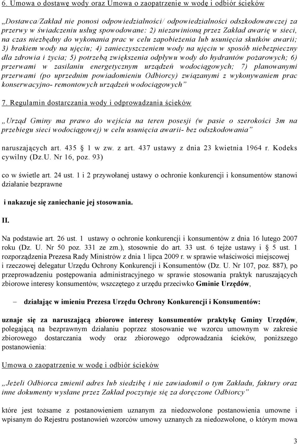 sposób niebezpieczny dla zdrowia i życia; 5) potrzebą zwiększenia odpływu wody do hydrantów pożarowych; 6) przerwami w zasilaniu energetycznym urządzeń wodociągowych; 7) planowanymi przerwami (po