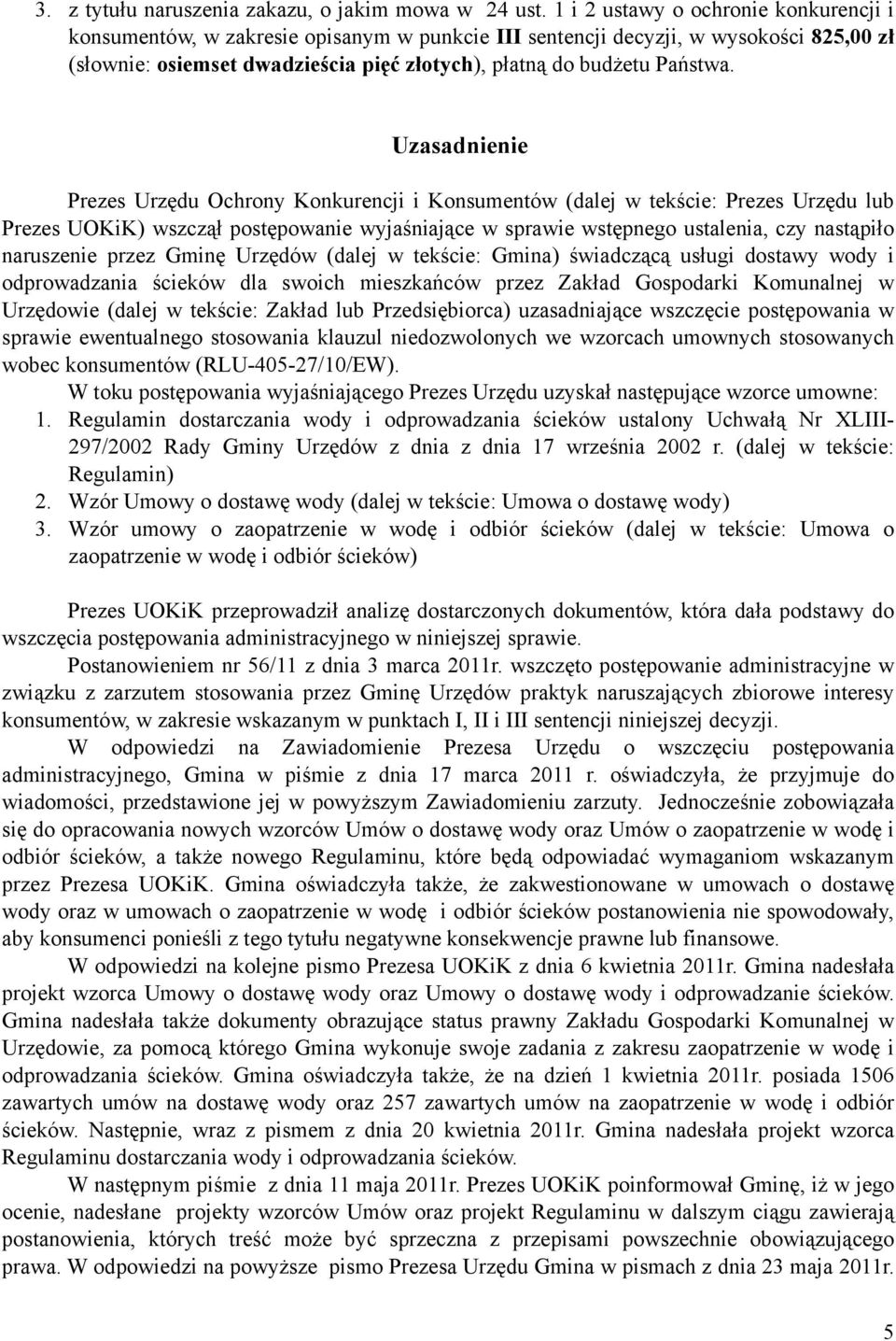 Uzasadnienie Prezes Urzędu Ochrony Konkurencji i Konsumentów (dalej w tekście: Prezes Urzędu lub Prezes UOKiK) wszczął postępowanie wyjaśniające w sprawie wstępnego ustalenia, czy nastąpiło