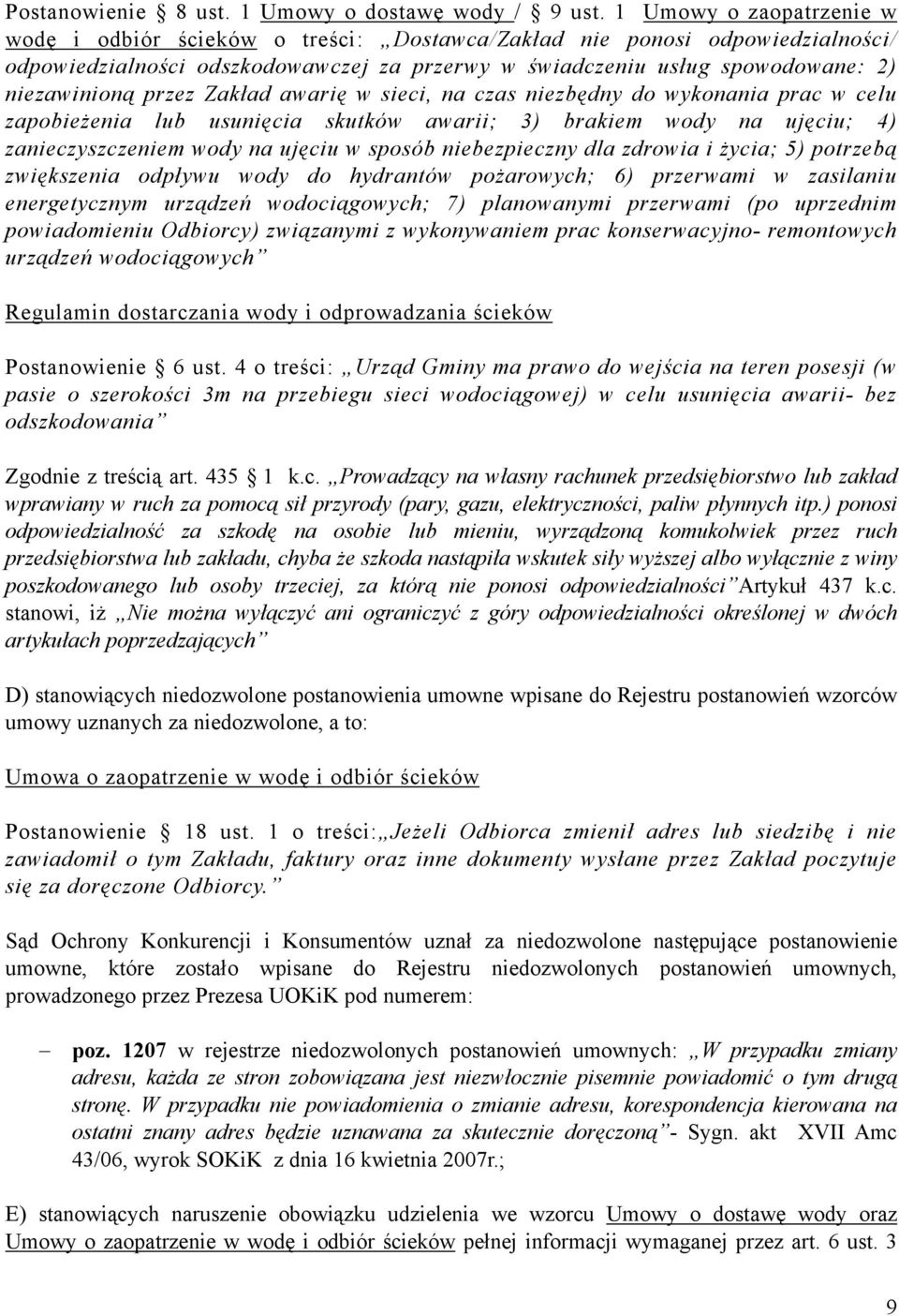 przez Zakład awarię w sieci, na czas niezbędny do wykonania prac w celu zapobieżenia lub usunięcia skutków awarii; 3) brakiem wody na ujęciu; 4) zanieczyszczeniem wody na ujęciu w sposób