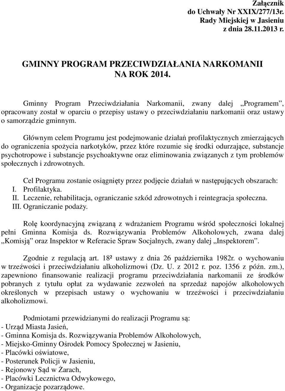 Głównym celem Programu jest podejmowanie działań profilaktycznych zmierzających do ograniczenia spożycia narkotyków, przez które rozumie się środki odurzające, substancje psychotropowe i substancje