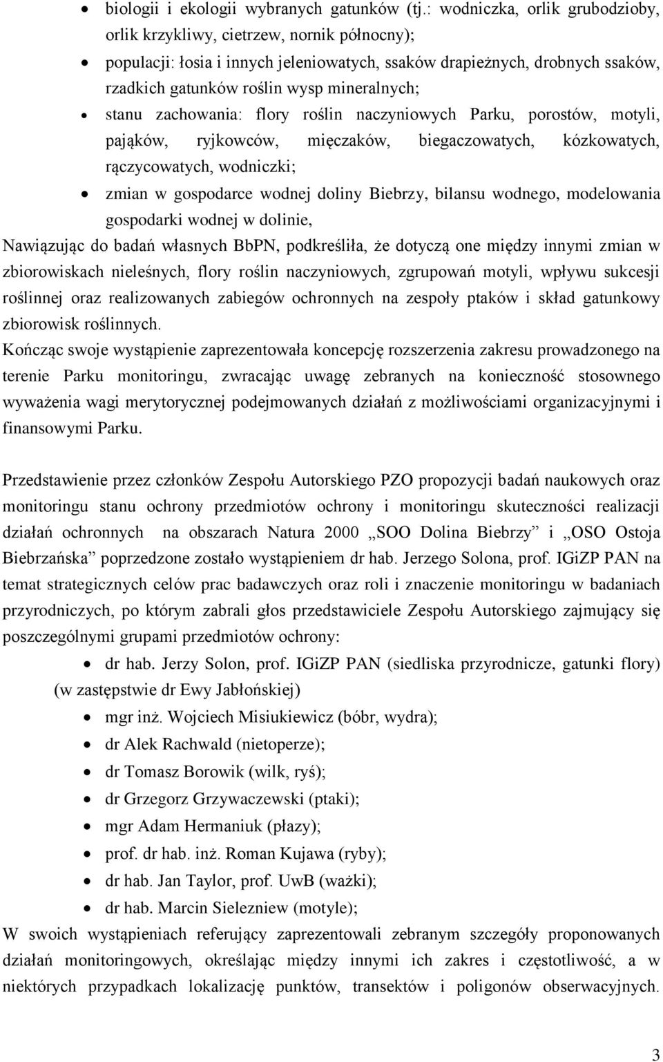 stanu zachowania: flory roślin naczyniowych Parku, porostów, motyli, pająków, ryjkowców, mięczaków, biegaczowatych, kózkowatych, rączycowatych, wodniczki; zmian w gospodarce wodnej doliny Biebrzy,