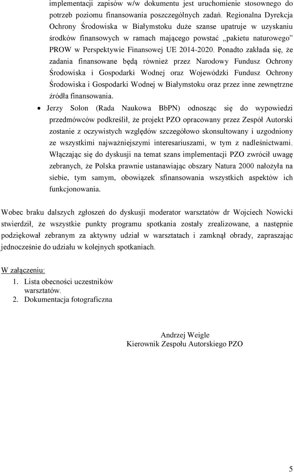 Ponadto zakłada się, że zadania finansowane będą również przez Narodowy Fundusz Ochrony Środowiska i Gospodarki Wodnej oraz Wojewódzki Fundusz Ochrony Środowiska i Gospodarki Wodnej w Białymstoku