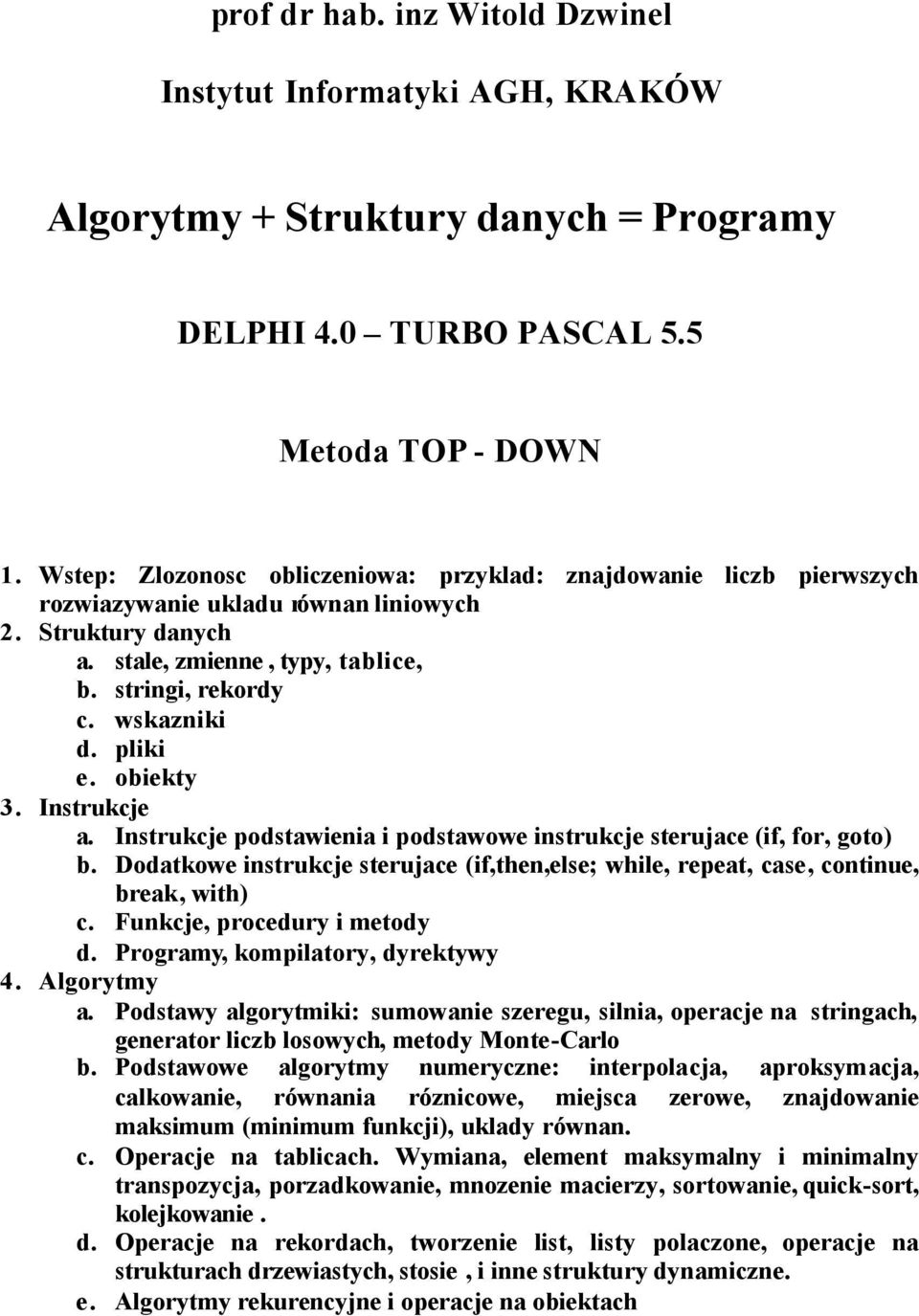 pliki e. obiekty 3. Instrukcje a. Instrukcje podstawienia i podstawowe instrukcje sterujace (if, for, goto) b.