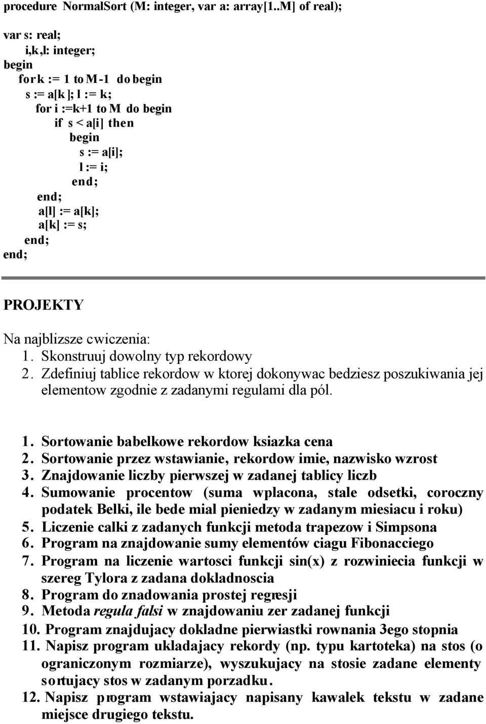 Skonstruuj dowolny typ rekordowy 2. Zdefiniuj tablice rekordow w ktorej dokonywac bedziesz poszukiwania jej elementow zgodnie z zadanymi regulami dla pól. 1.