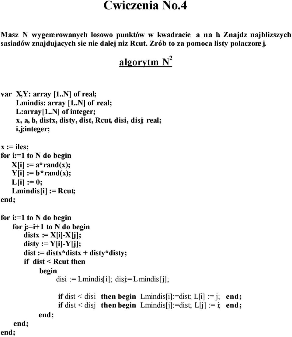 .N] of integer; x, a, b, distx, disty, dist, Rcut, disi, disj: real; i,j:integer; x := iles; for i:=1 to N do X[i] := a*rand(x); Y[i] := b*rand(x); L[i] := 0; Lmindis[i] :=