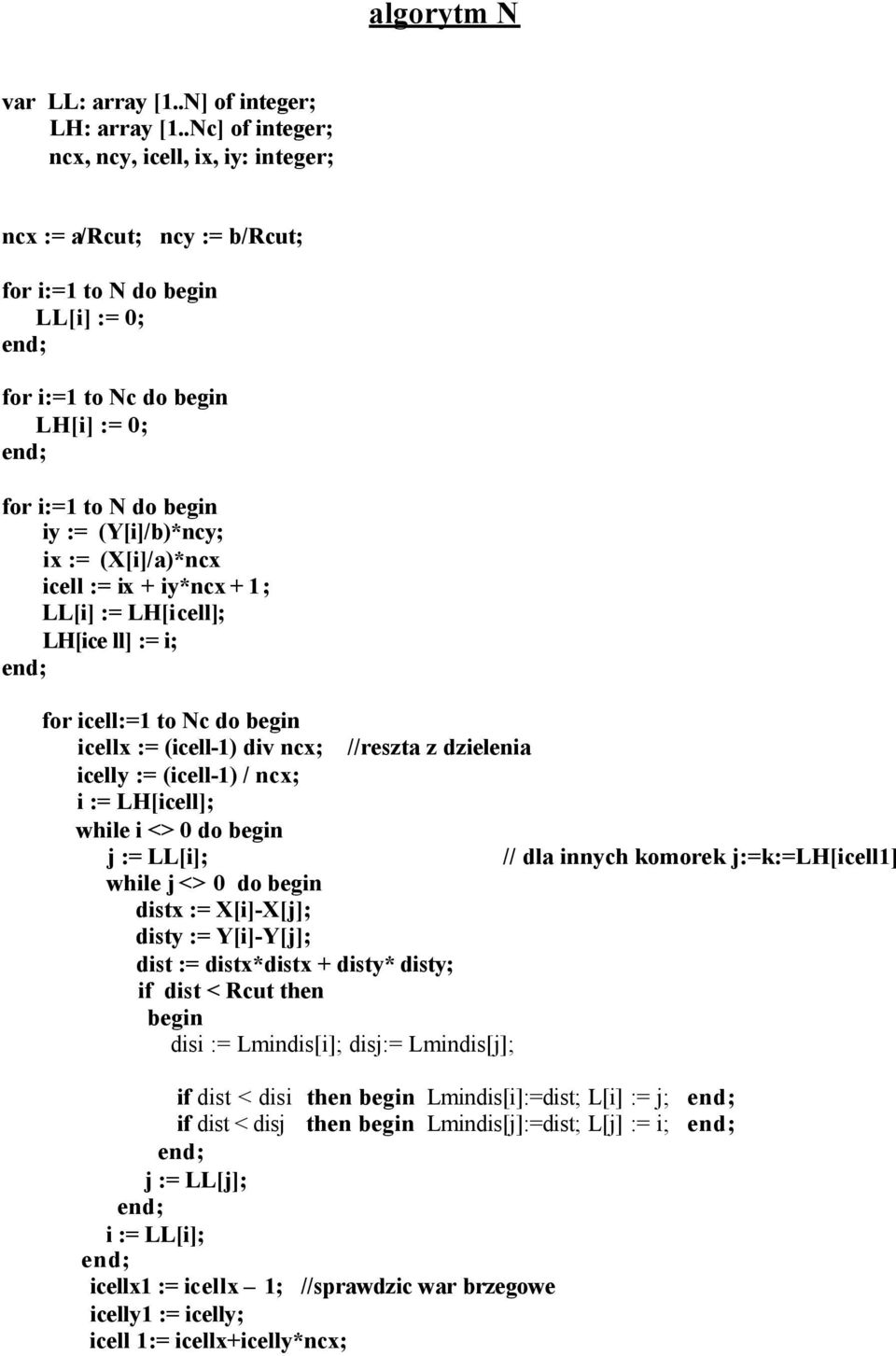 icell := ix + iy*ncx + 1 ; LL[i] := LH[icell]; LH[ice ll] := i; for icell:=1 to Nc do icellx := (icell-1) div ncx; //reszta z dzielenia icelly := (icell-1) / ncx; i := LH[icell]; while i <> 0 do j :=