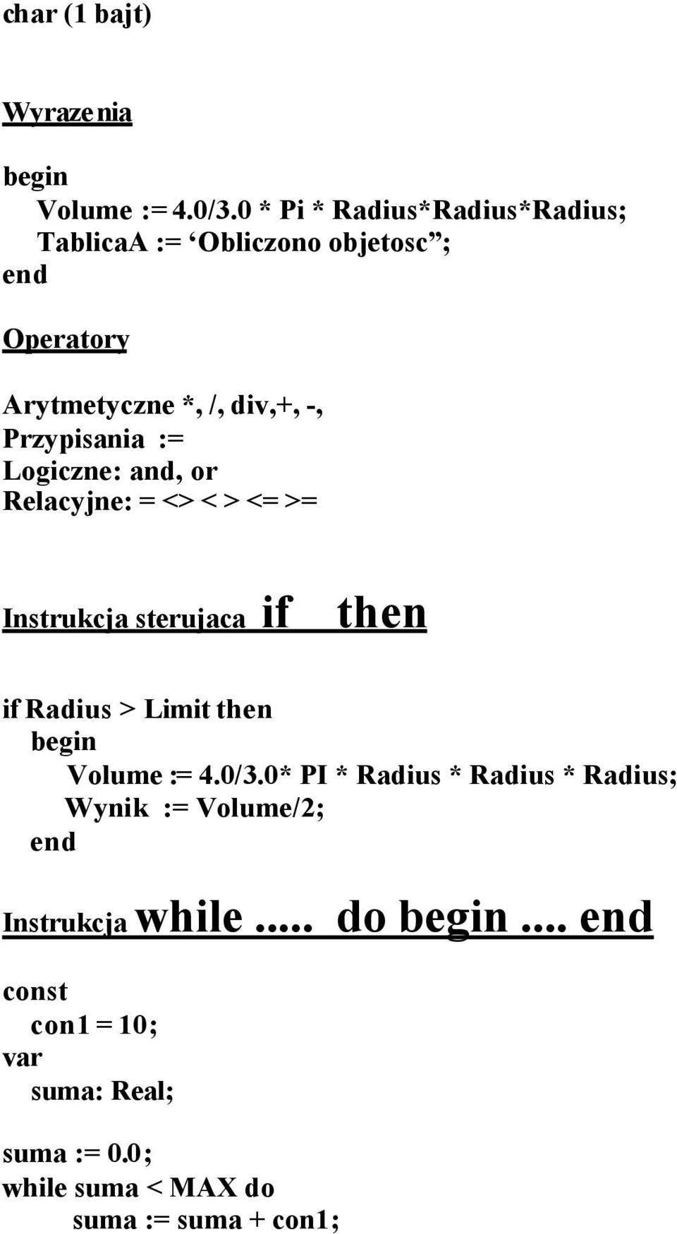 Przypisania := Logiczne: and, or Relacyjne: = <> < > <= >= Instrukcja sterujaca if then if Radius > Limit