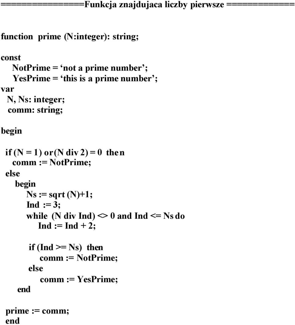 string; if (N = 1) or (N div 2) = 0 then comm := NotPrime; else Ns := sqrt (N)+1; Ind := 3; while (N div