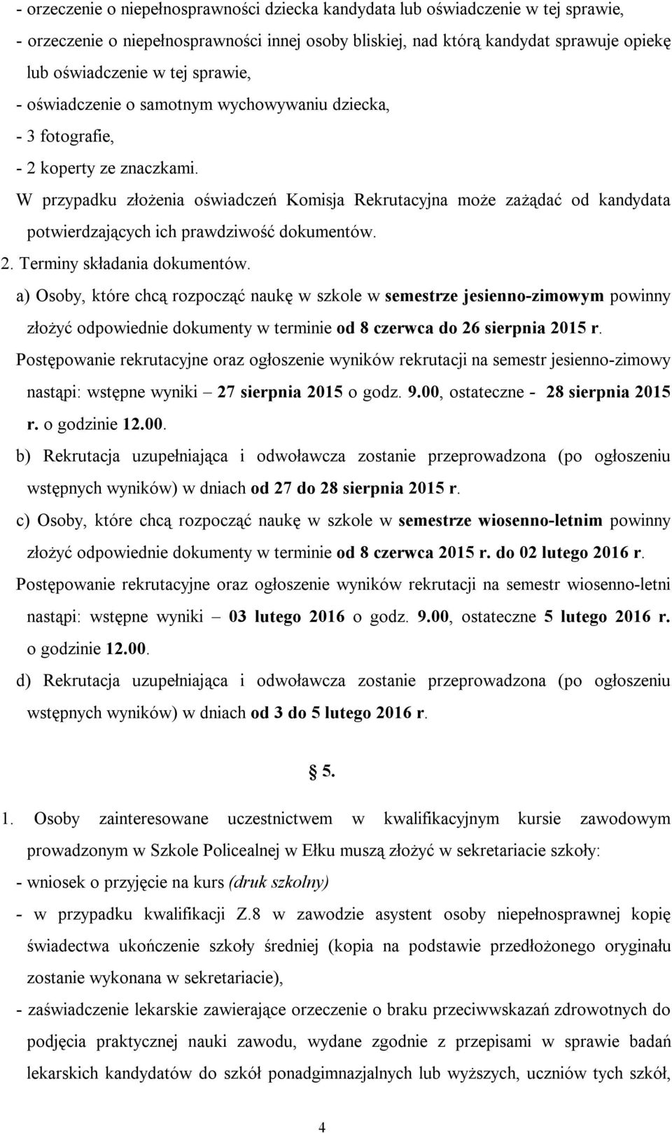 W przypadku złożenia oświadczeń Komisja Rekrutacyjna może zażądać od kandydata potwierdzających ich prawdziwość dokumentów. 2. Terminy składania dokumentów.