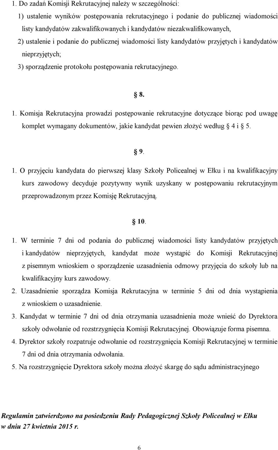 Komisja Rekrutacyjna prowadzi postępowanie rekrutacyjne dotyczące biorąc pod uwagę komplet wymagany dokumentów, jakie kandydat pewien złożyć według 4 i 5. 9. 1.