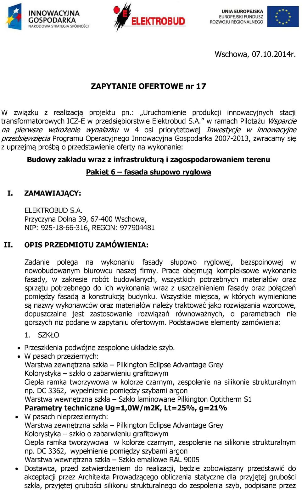 pierwsze wdrożenie wynalazku w 4 osi priorytetowej Inwestycje w innowacyjne przedsięwzięcia Programu Operacyjnego Innowacyjna Gospodarka 2007-2013, zwracamy się z uprzejmą prośbą o przedstawienie