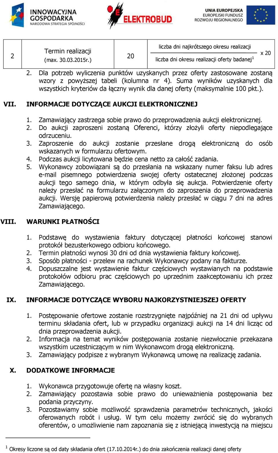 Suma wyników uzyskanych dla wszystkich kryteriów da łączny wynik dla danej oferty (maksymalnie 100 pkt.). VII. INFORMACJE DOTYCZĄCE AUKCJI ELEKTRONICZNEJ 1.