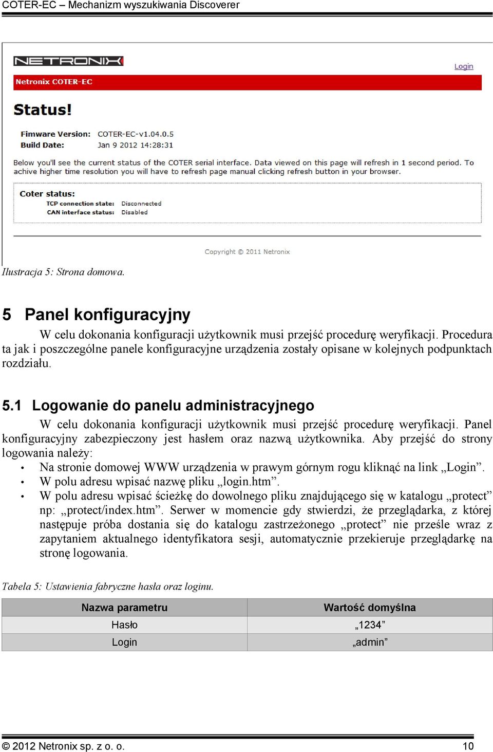 1 Logowanie do panelu administracyjnego W celu dokonania konfiguracji użytkownik musi przejść procedurę weryfikacji. Panel konfiguracyjny zabezpieczony jest hasłem oraz nazwą użytkownika.
