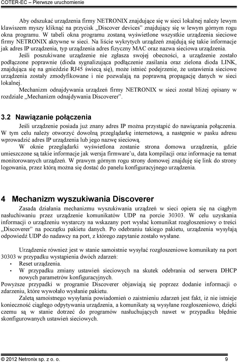 Na liście wykrytych urządzeń znajdują się takie informacje jak adres IP urządzenia, typ urządzenia adres fizyczny MAC oraz nazwa sieciowa urządzenia.