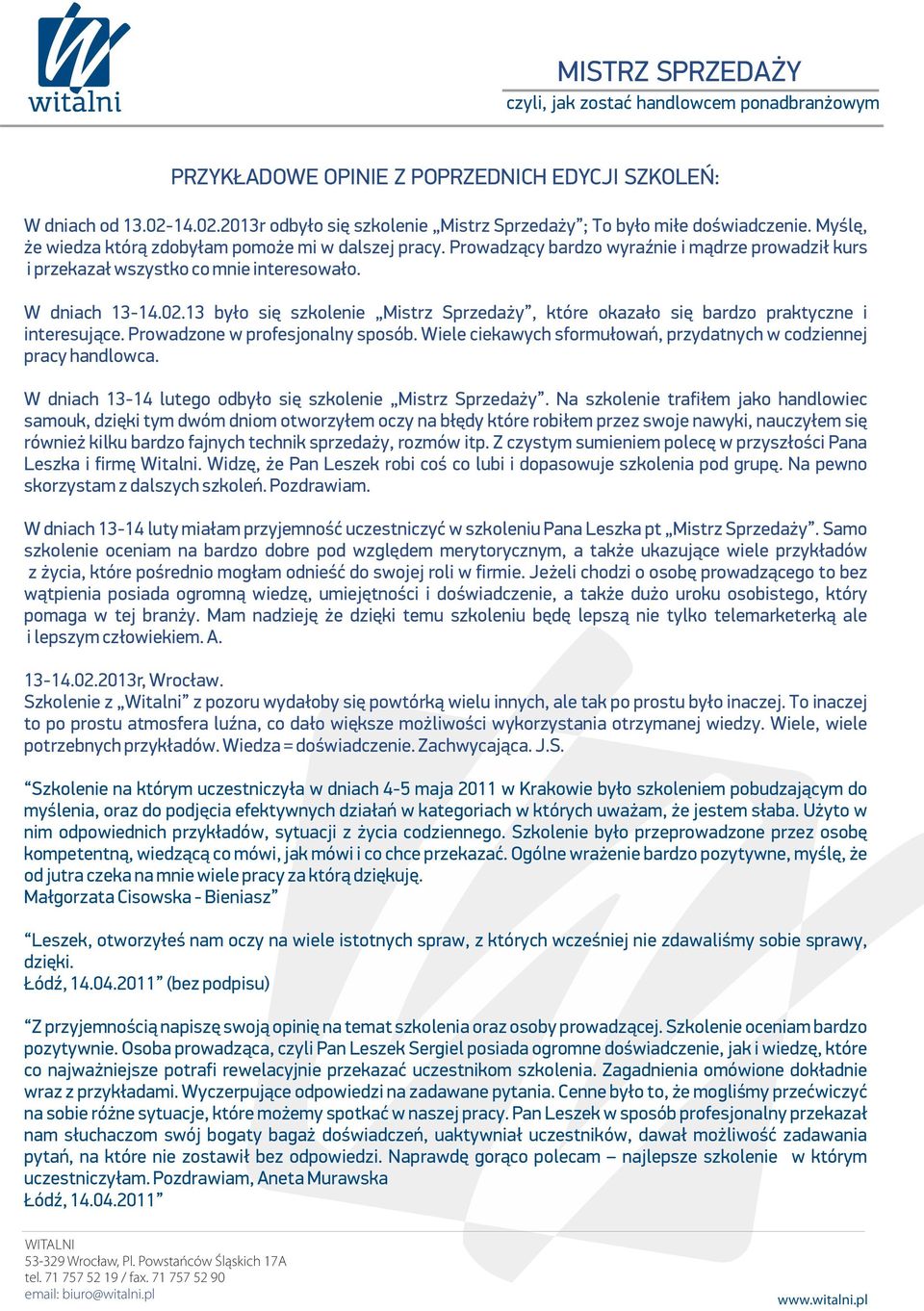 13 było się szkolenie Mistrz Sprzedaży, które okazało się bardzo praktyczne i interesujące. Prowadzone w profesjonalny sposób. Wiele ciekawych sformułowań, przydatnych w codziennej pracy handlowca.