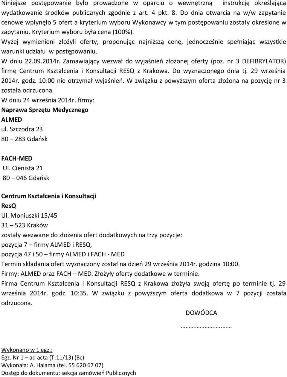 Wyżej wymienieni ożyli oferty, proponując najniższą cenę, jednocześnie spełniając wszystkie warunki udziału w postępowaniu. W dniu 22.09.2014r. Zamawiający wezwał do wyjaśnień ożonej oferty (poz.