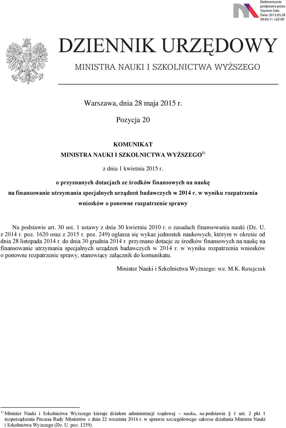 w wyniku rozpatrzenia wniosków o ponowne rozpatrzenie sprawy Na podstawie art. 30 ust. 1 ustawy z dnia 30 kwietnia 2010 r. o zasadach finansowania nauki (Dz. U. z 2014 r. poz.