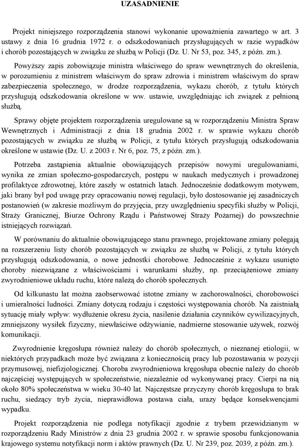 Powyższy zapis zobowiązuje ministra właściwego do spraw wewnętrznych do określenia, w porozumieniu z ministrem właściwym do spraw zdrowia i ministrem właściwym do spraw zabezpieczenia społecznego, w