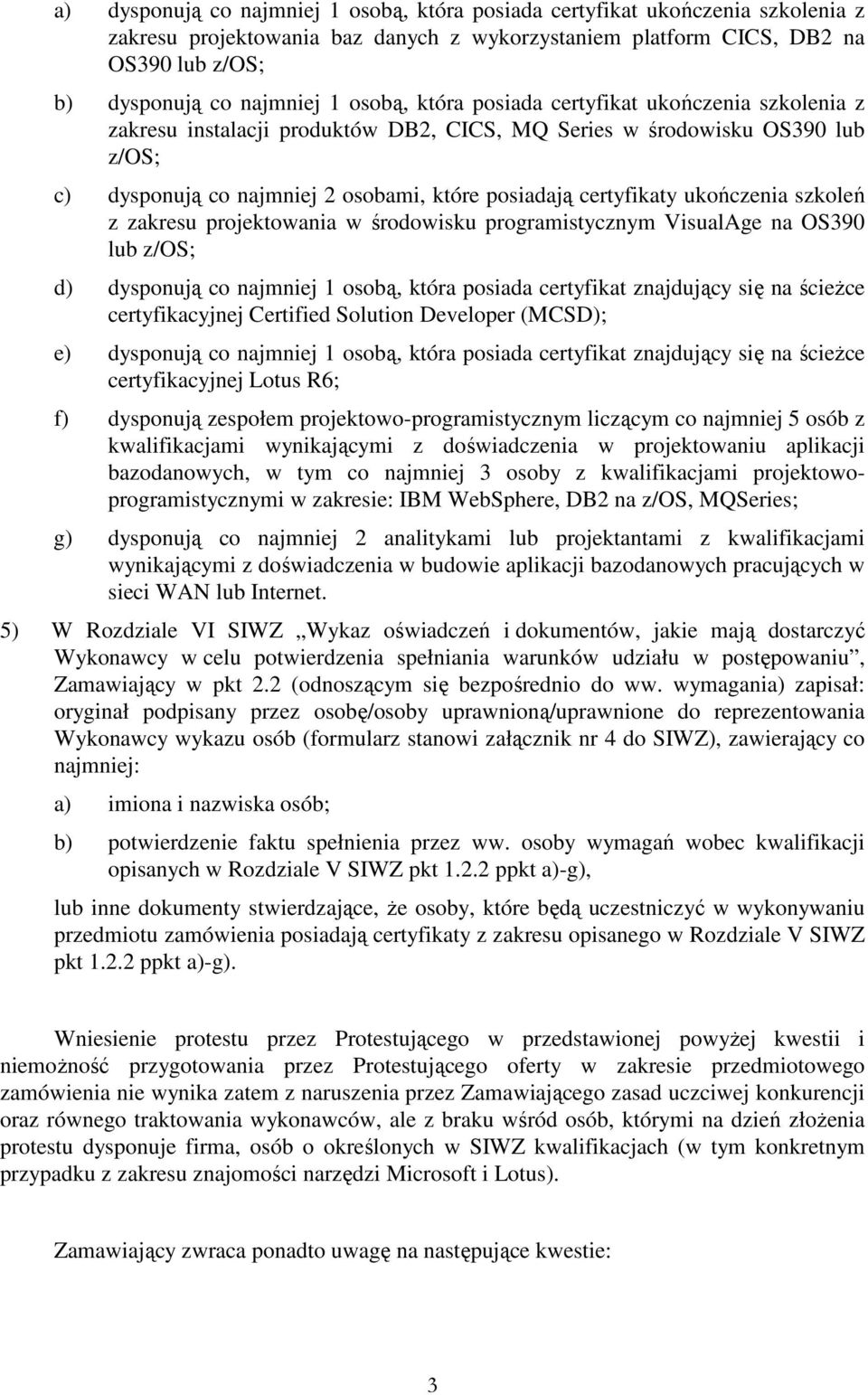 ukończenia szkoleń z zakresu projektowania w środowisku programistycznym VisualAge na OS390 lub z/os; d) dysponują co najmniej 1 osobą, która posiada certyfikat znajdujący się na ścieŝce