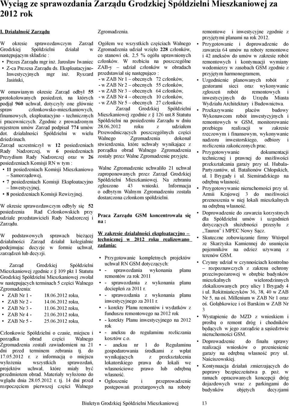 W rozbcu poszczególne ZAB-y udzał członkó obradach przedstaał sę stępująco : - ZAB Nr 1 obecnych 72 członkó, - ZAB Nr 2 obecnych 55 członkó, - ZAB Nr 3 obecnych 64 członkó, - ZAB Nr 4 obecnych 10