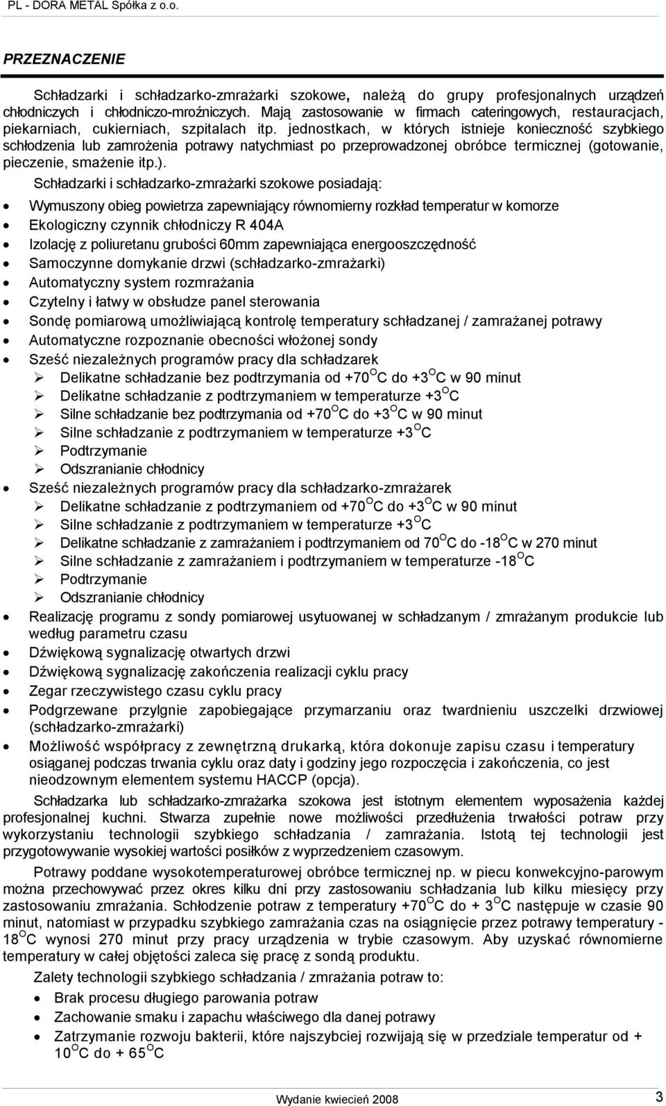 jednostkach, w których istnieje konieczność szybkiego schłodzenia lub zamrożenia potrawy natychmiast po przeprowadzonej obróbce termicznej (gotowanie, pieczenie, smażenie itp.).