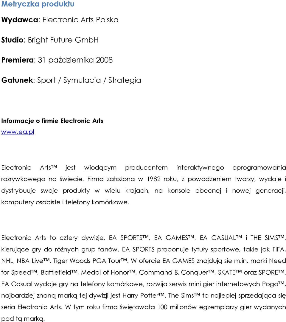 Firma załoŝona w 1982 roku, z powodzeniem tworzy, wydaje i dystrybuuje swoje produkty w wielu krajach, na konsole obecnej i nowej generacji, komputery osobiste i telefony komórkowe.