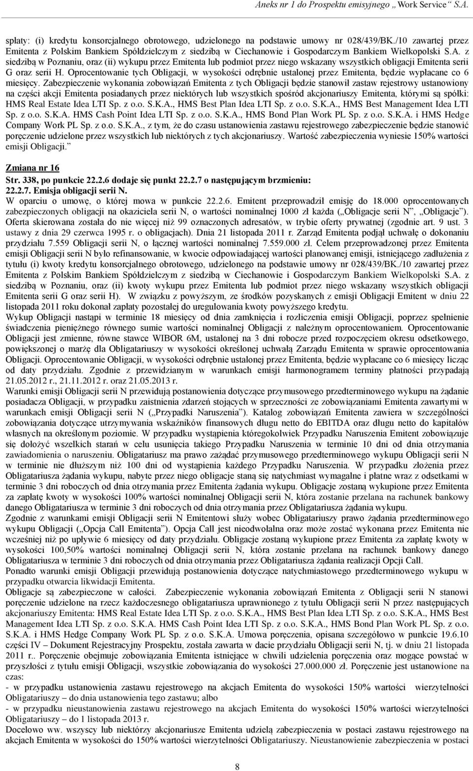 z siedzibą w Poznaniu, oraz (ii) wykupu przez Emitenta lub podmiot przez niego wskazany wszystkich obligacji Emitenta serii G oraz serii H.