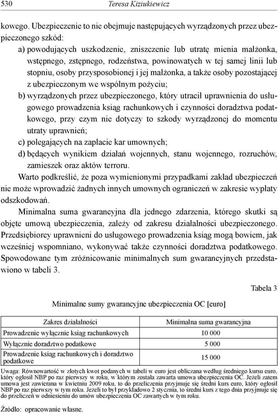 powinowatych w tej samej linii lub stopniu, osoby przysposobionej i jej małżonka, a także osoby pozostającej z ubezpieczonym we wspólnym pożyciu; b) wyrządzonych przez ubezpieczonego, który utracił